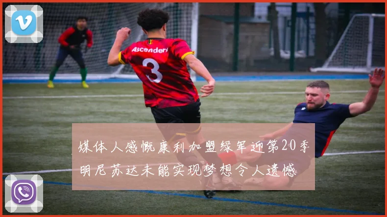 媒体人感慨康利加盟绿军迎第20季明尼苏达未能实现梦想令人遗憾
