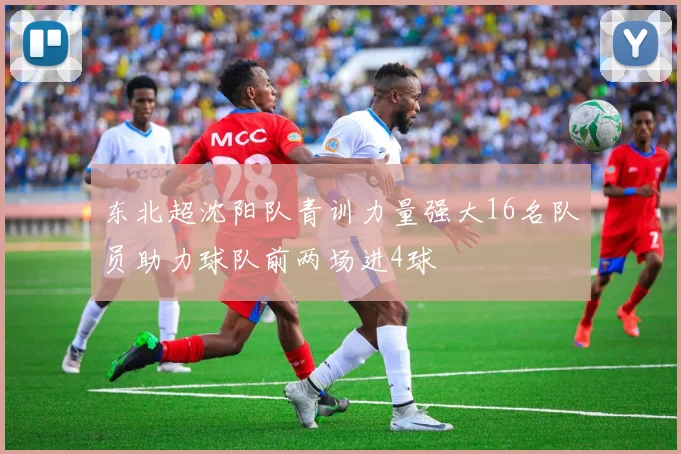 东北超沈阳队青训力量强大16名队员助力球队前两场进4球